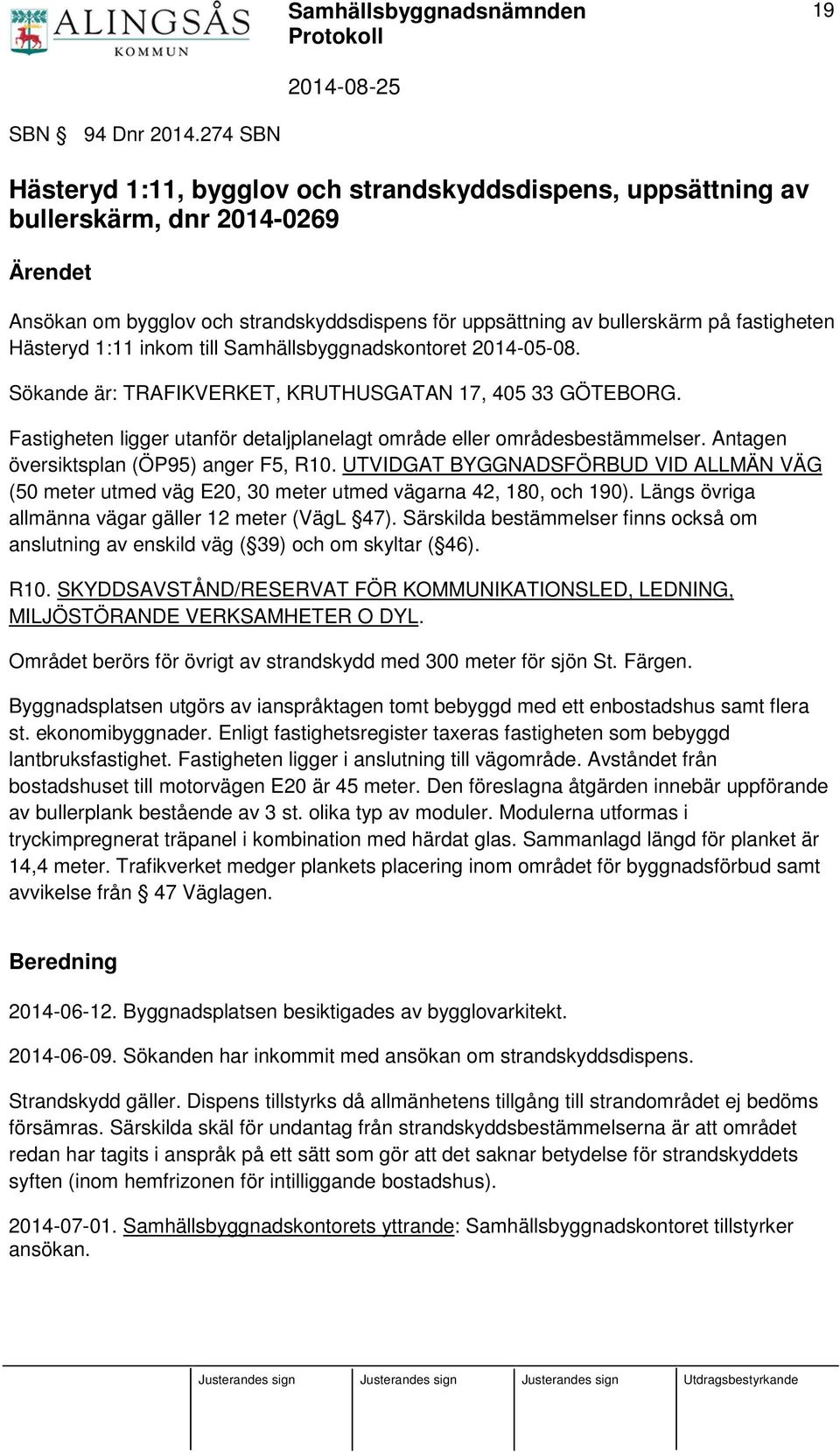 Hästeryd 1:11 inkom till Samhällsbyggnadskontoret 2014-05-08. Sökande är: TRAFIKVERKET, KRUTHUSGATAN 17, 405 33 GÖTEBORG. Fastigheten ligger utanför detaljplanelagt område eller områdesbestämmelser.
