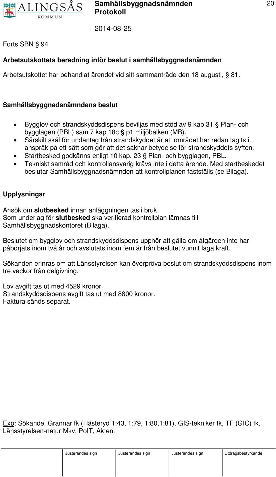 Särskilt skäl för undantag från strandskyddet är att området har redan tagits i anspråk på ett sätt som gör att det saknar betydelse för strandskyddets syften. Startbesked godkänns enligt 10 kap.