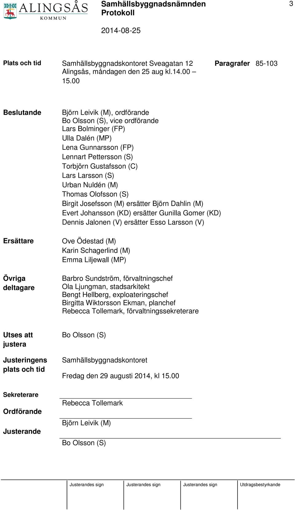 Torbjörn Gustafsson (C) Lars Larsson (S) Urban Nuldén (M) Thomas Olofsson (S) Birgit Josefsson (M) ersätter Björn Dahlin (M) Evert Johansson (KD) ersätter Gunilla Gomer (KD) Dennis Jalonen (V)