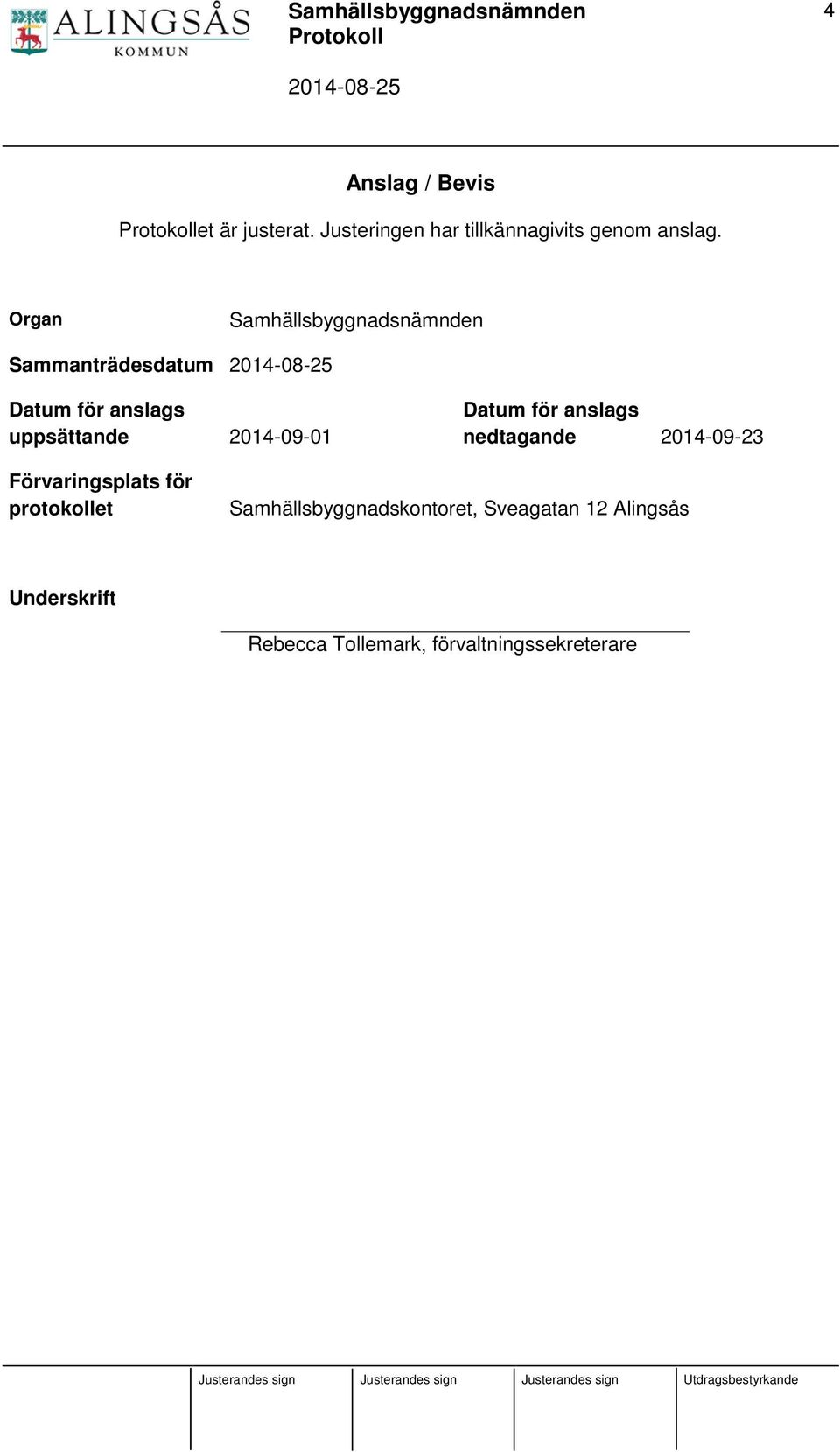 2014-09-01 Datum för anslags nedtagande 2014-09-23 Förvaringsplats för protokollet