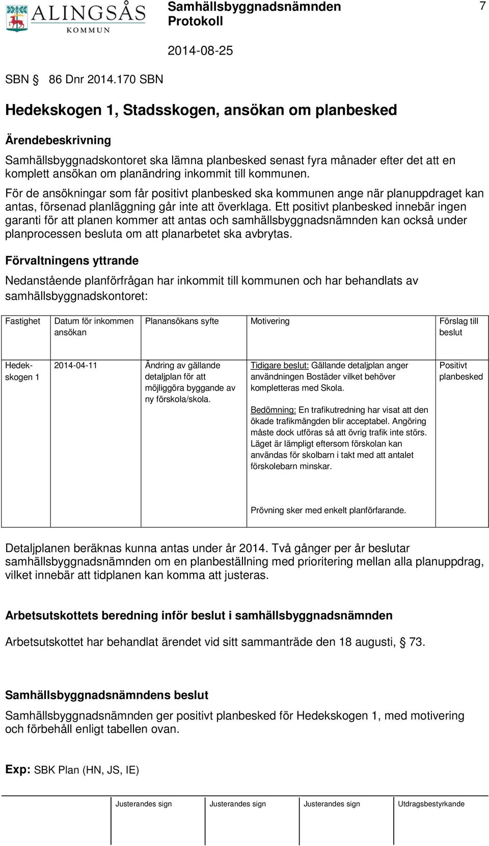 till kommunen. För de ansökningar som får positivt planbesked ska kommunen ange när planuppdraget kan antas, försenad planläggning går inte att överklaga.