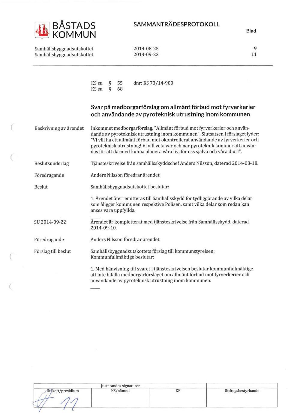 Slutsatsen i förslaget lyder: "Vi vill ha ett allmänt förbud mot okontrollerat användande av fyfverkerier och pyroteknisk utrustning!
