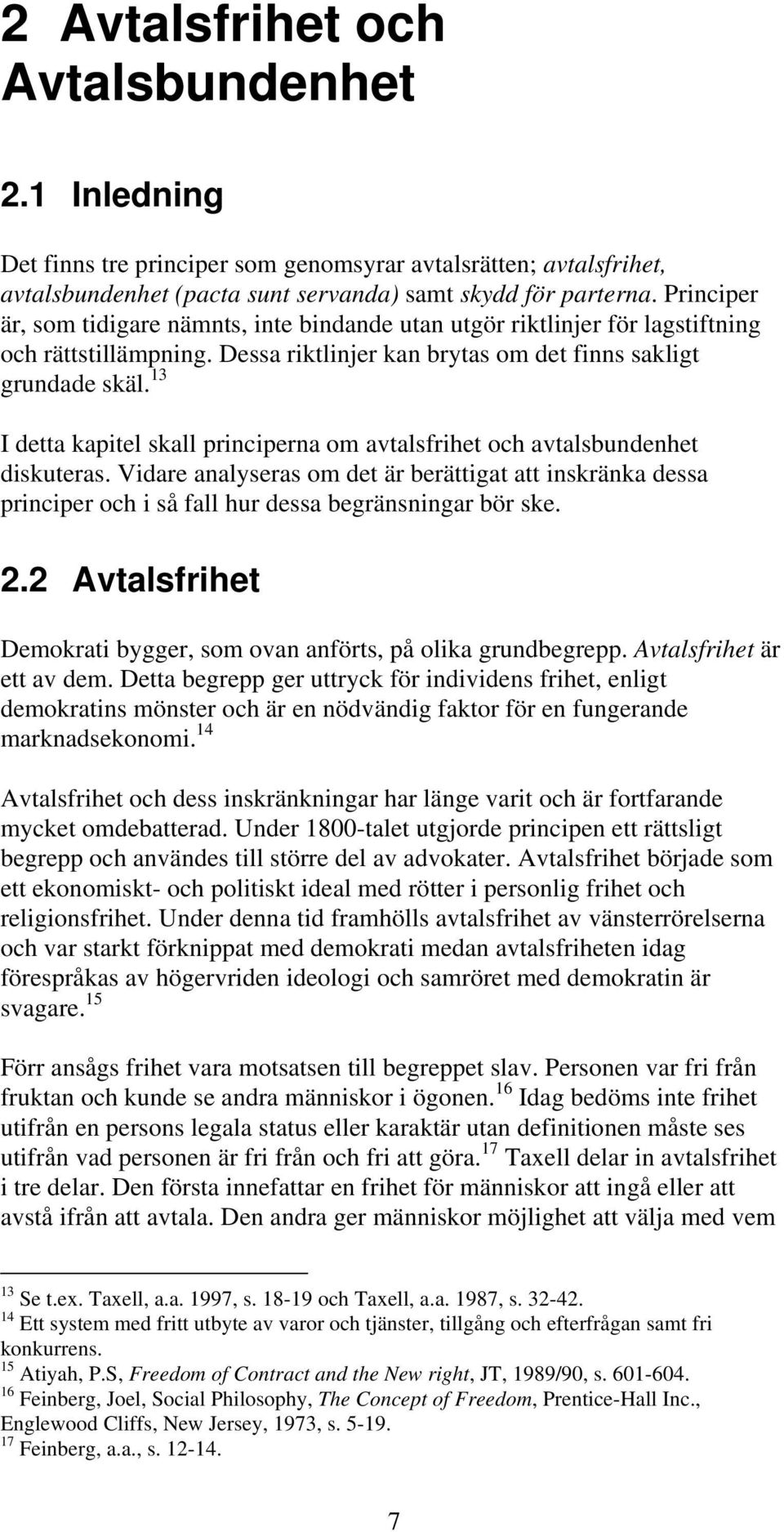 13 I detta kapitel skall principerna om avtalsfrihet och avtalsbundenhet diskuteras. Vidare analyseras om det är berättigat att inskränka dessa principer och i så fall hur dessa begränsningar bör ske.