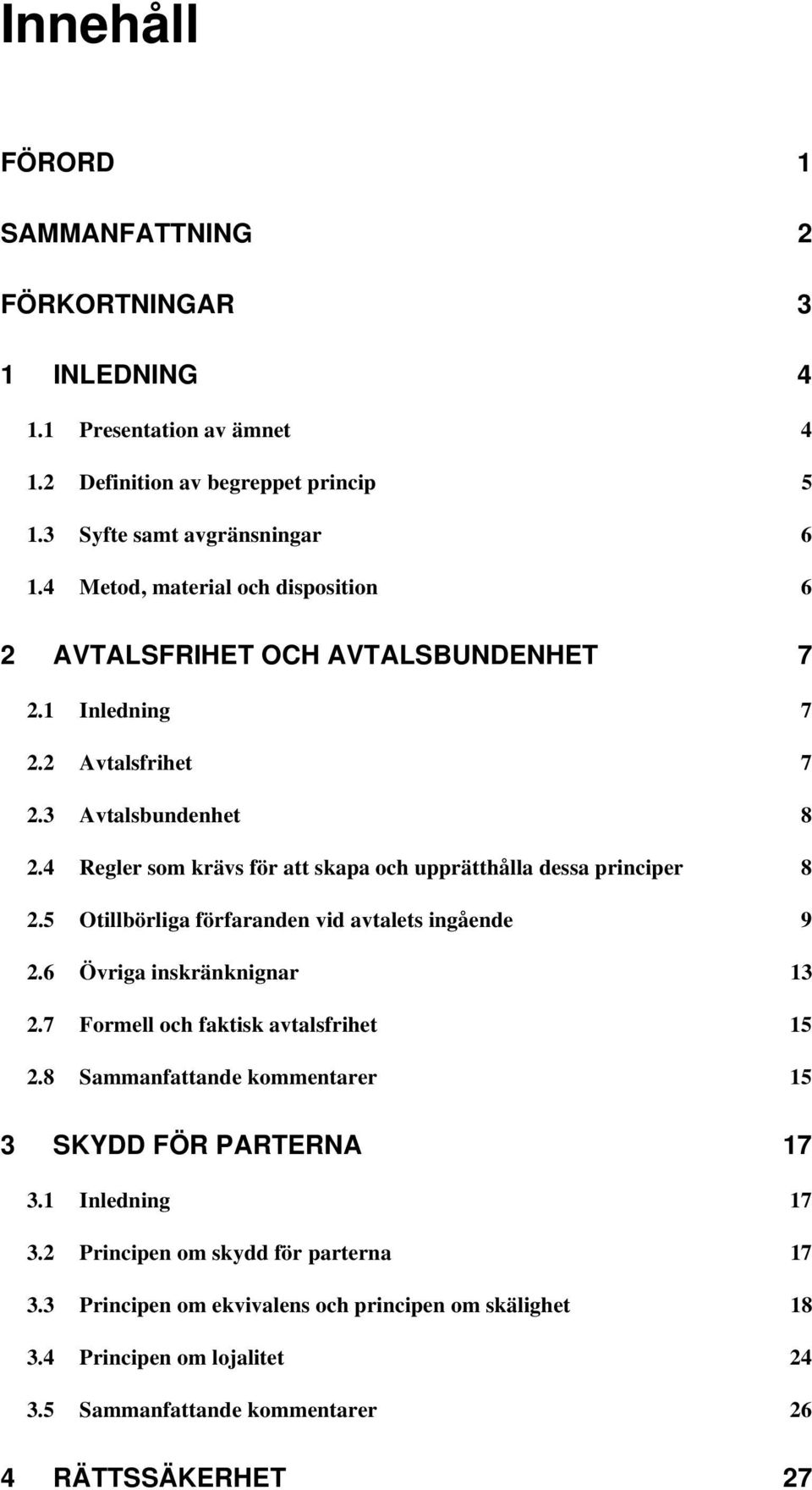 4 Regler som krävs för att skapa och upprätthålla dessa principer 8 2.5 Otillbörliga förfaranden vid avtalets ingående 9 2.6 Övriga inskränknignar 13 2.