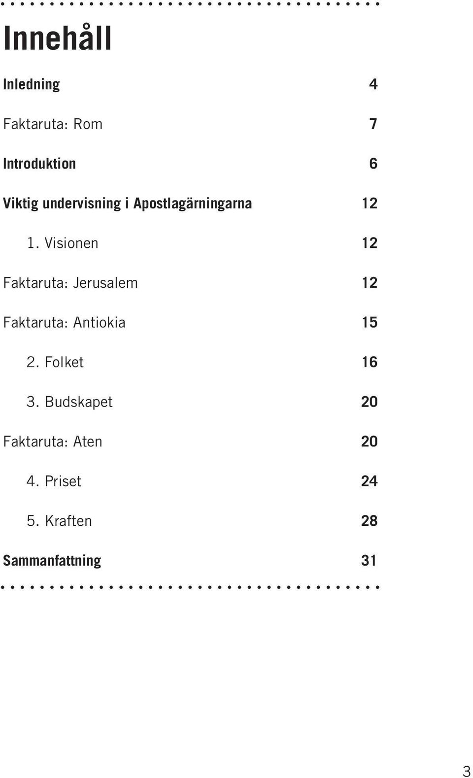 Visionen 12 Faktaruta: Jerusalem 12 Faktaruta: Antiokia 15 2.