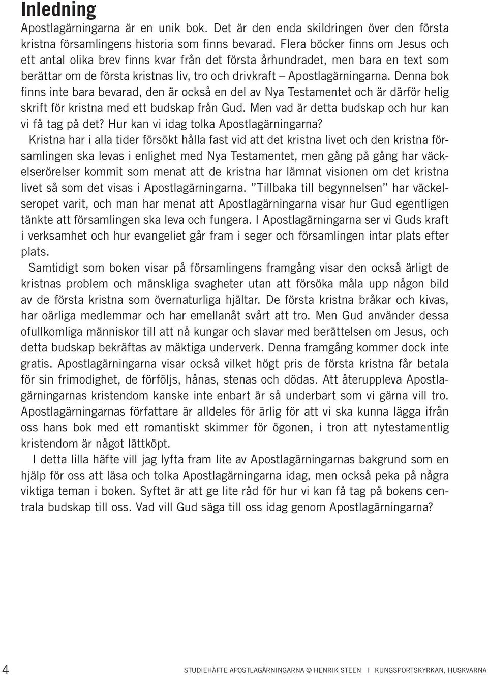 Denna bok finns inte bara bevarad, den är också en del av Nya Testamentet och är därför helig skrift för kristna med ett budskap från Gud. Men vad är detta budskap och hur kan vi få tag på det?