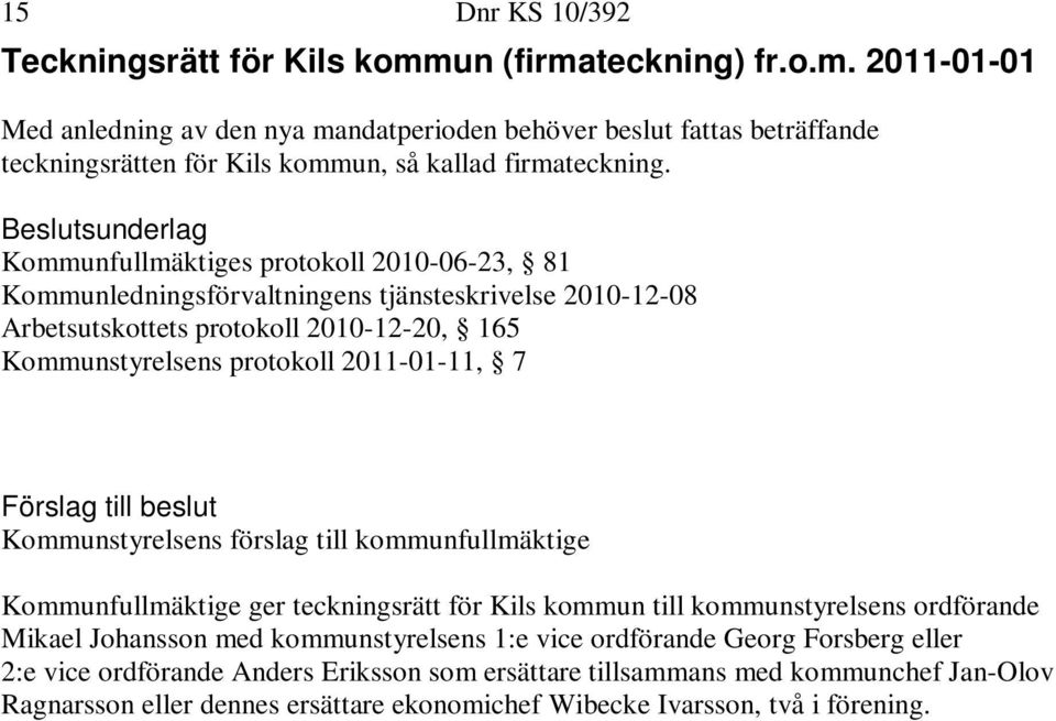 7 Förslag till beslut Kommunstyrelsens förslag till kommunfullmäktige Kommunfullmäktige ger teckningsrätt för Kils kommun till kommunstyrelsens ordförande Mikael Johansson med kommunstyrelsens 1:e