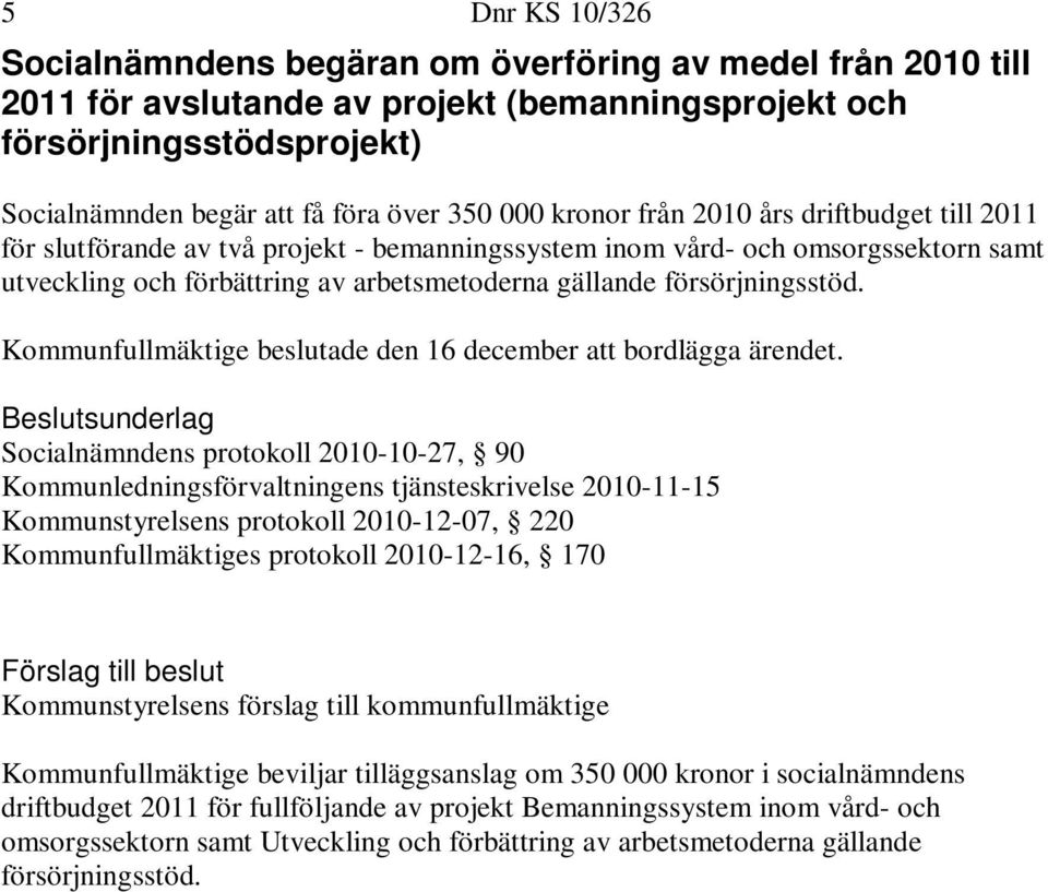 försörjningsstöd. Kommunfullmäktige beslutade den 16 december att bordlägga ärendet.