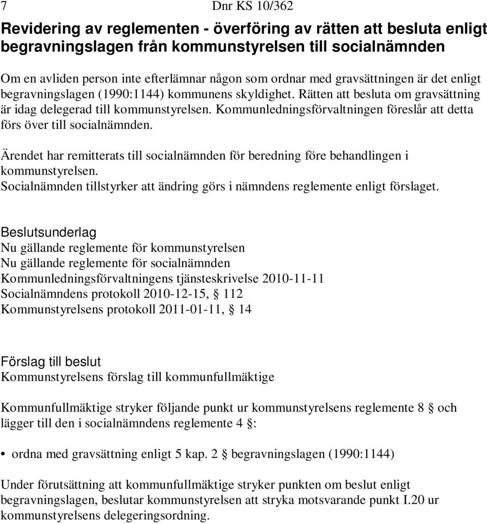 Kommunledningsförvaltningen föreslår att detta förs över till socialnämnden. Ärendet har remitterats till socialnämnden för beredning före behandlingen i kommunstyrelsen.