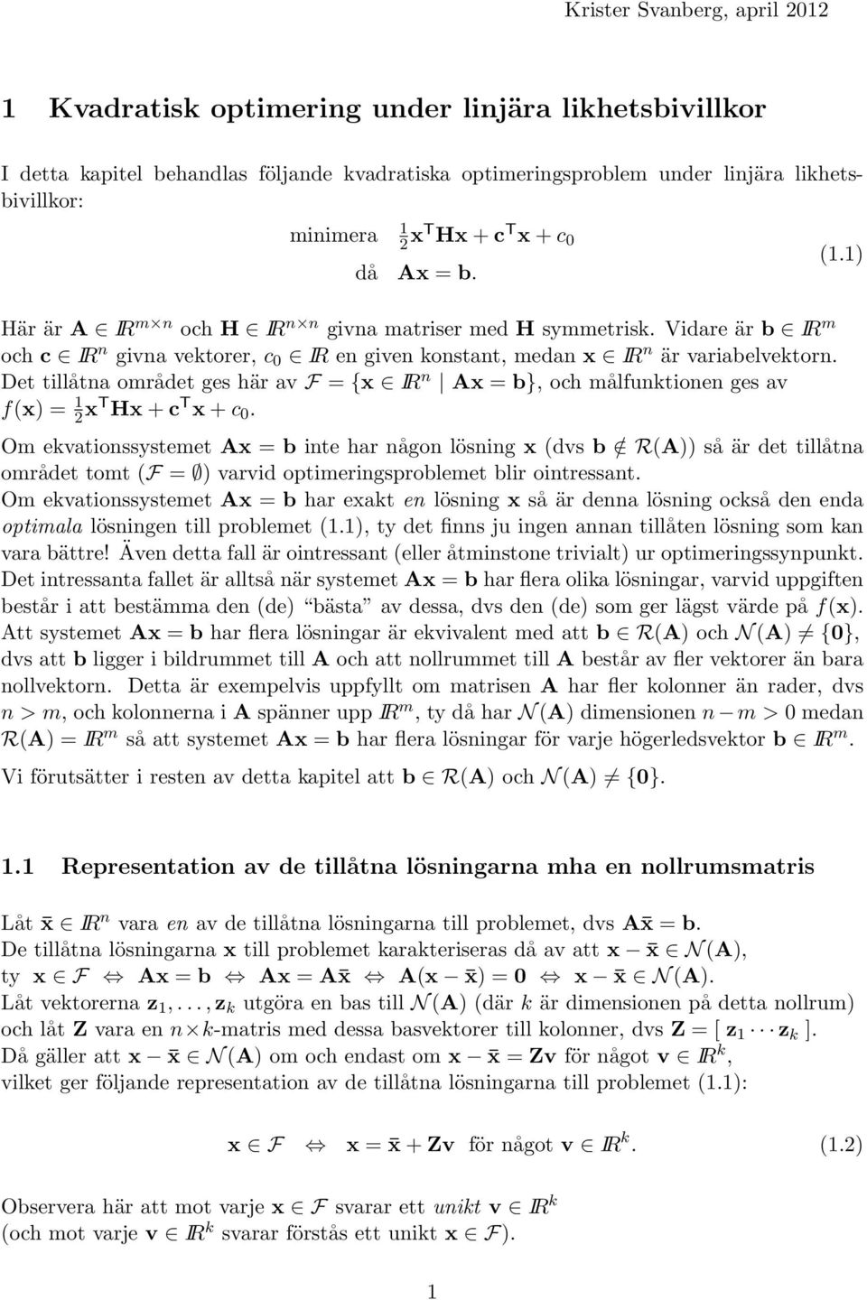 Det tillåtna området ges här av F = {x IR n Ax = b}, och målfunktionen ges av f(x) = xt Hx + c T x + c 0.