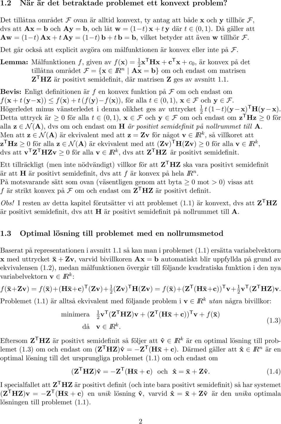 Då gäller att Aw = ( t) Ax + t Ay = ( t) b + t b = b, vilket betyder att även w tillhör F. Det går också att explicit avgöra om målfunktionen är konvex eller inte på F.