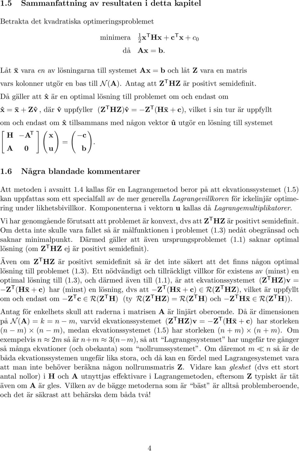 Då gäller att ˆx är en optimal lösning till problemet om och endast om ˆx = x + Zˆv, där ˆv uppfyller (Z T HZ)ˆv = Z T (H x + c), vilket i sin tur är uppfyllt om och endast om ˆx tillsammans med