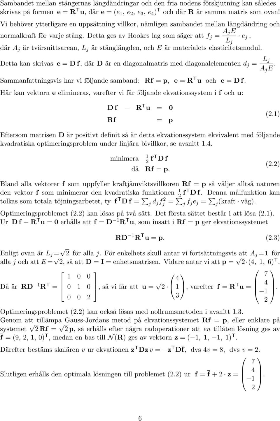 Detta ges av Hookes lag som säger att f j = A je L j e j, där A j är tvärsnittsarean, L j är stånglängden, och E är materialets elasticitetsmodul.