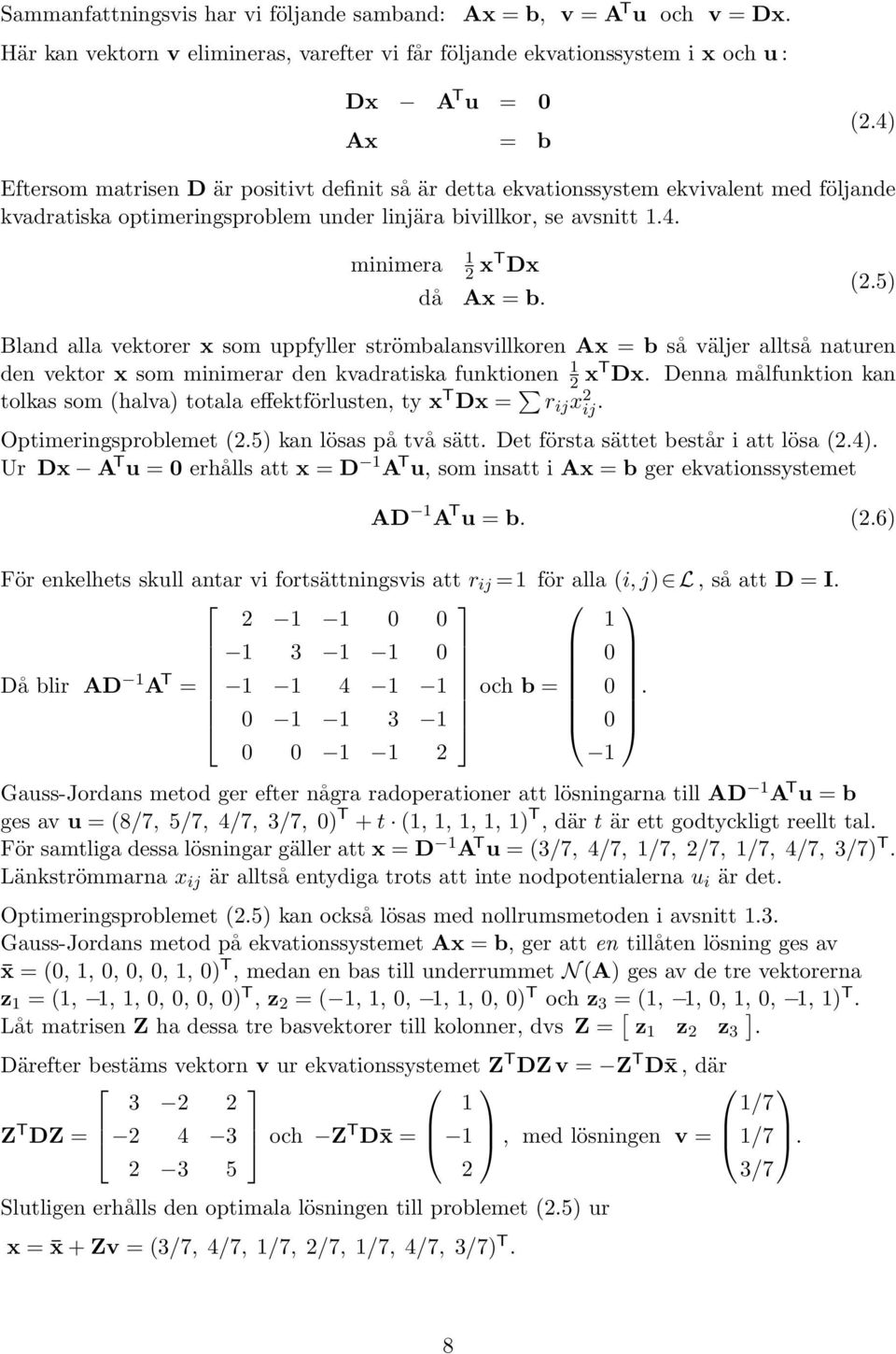 5) Bland alla vektorer x som uppfyller strömbalansvillkoren Ax = b så väljer alltså naturen den vektor x som r den kvadratiska funktionen xt Dx.