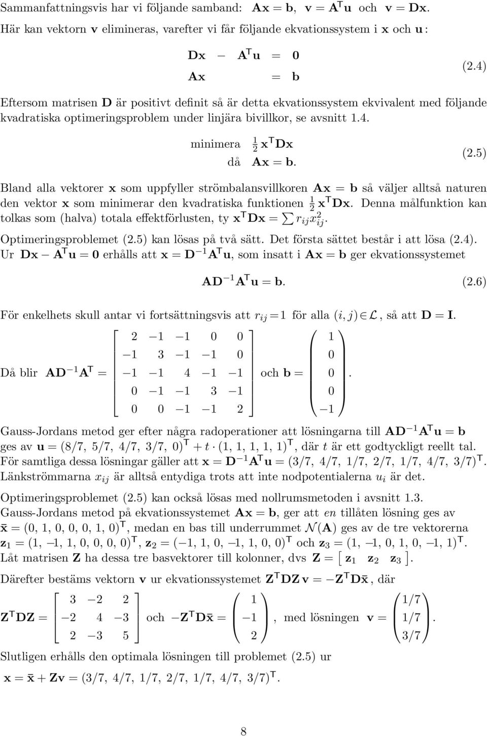 5) Bland alla vektorer x som uppfyller strömbalansvillkoren Ax = b så väljer alltså naturen den vektor x som r den kvadratiska funktionen xt Dx.