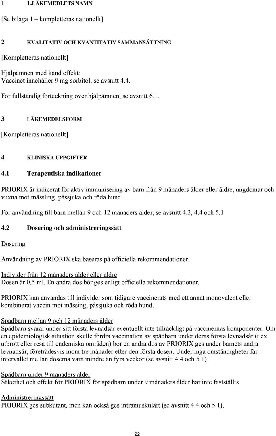 1 Terapeutiska indikationer PRIORIX är indicerat för aktiv immunisering av barn från 9 månaders ålder eller äldre, ungdomar och vuxna mot mässling, påssjuka och röda hund.