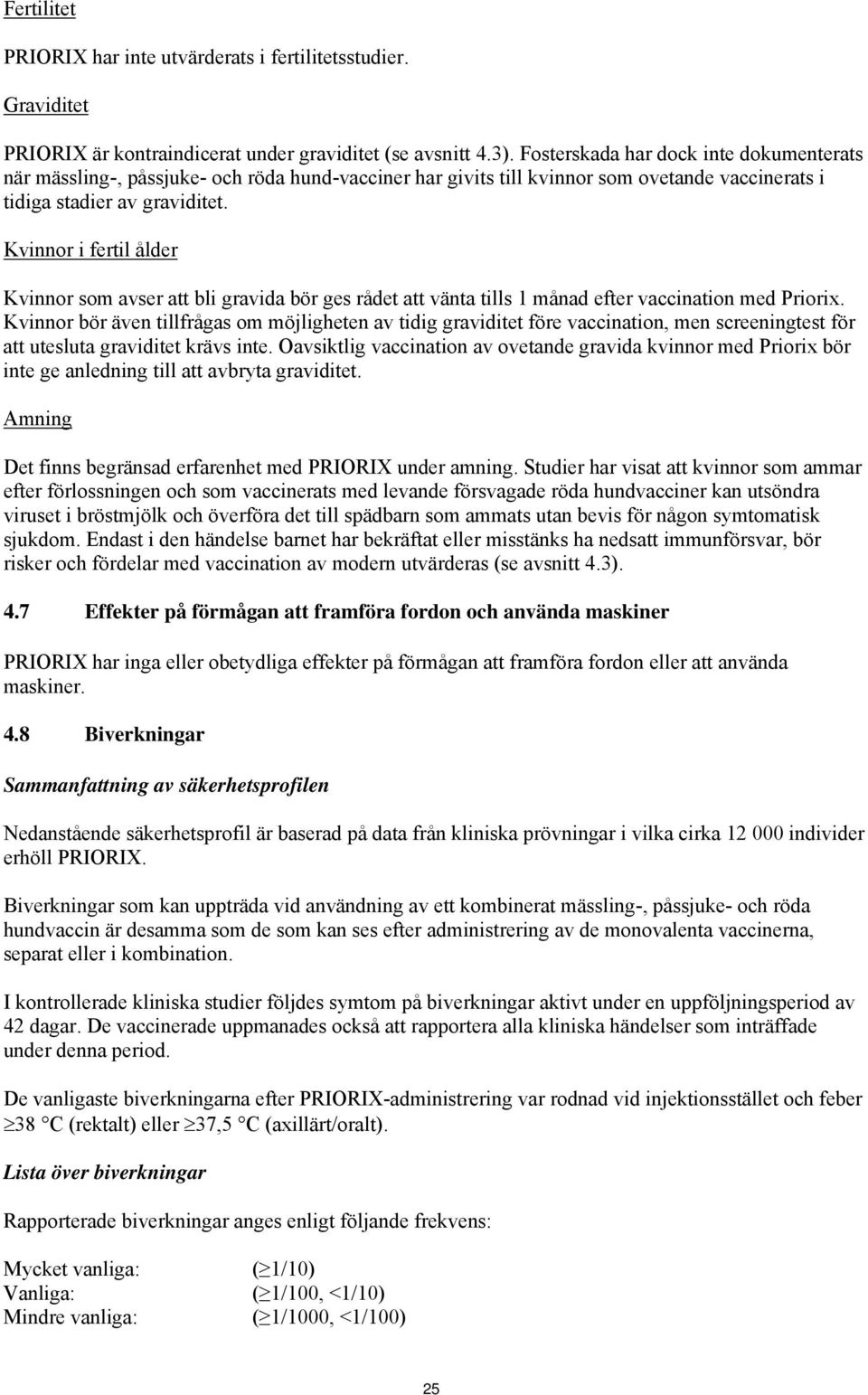 Kvinnor i fertil ålder Kvinnor som avser att bli gravida bör ges rådet att vänta tills 1 månad efter vaccination med Priorix.