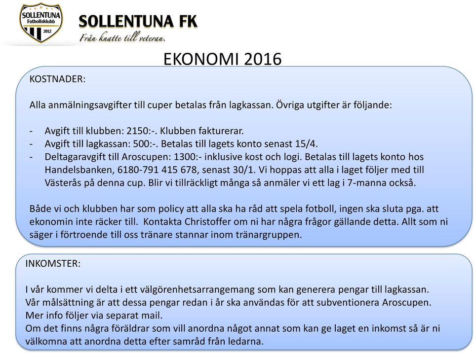 Vi hoppas att alla i laget följer med till Västerås på denna cup. Blir vi tillräckligt många så anmäler vi ett lag i 7-manna också.