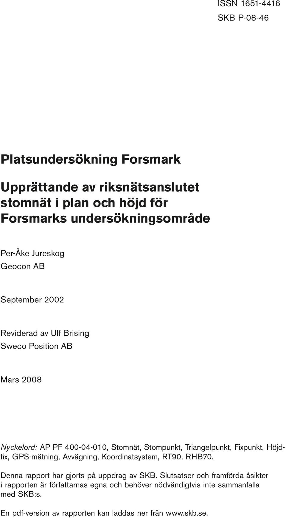 2002 Reviderad av Ulf Brising Sweco Position AB Mars 2008 Nyckelord: AP PF 400-04-010, Stomnät, Stompunkt, Triangelpunkt, Fixpunkt, Höjdfix, GPS-mätning,