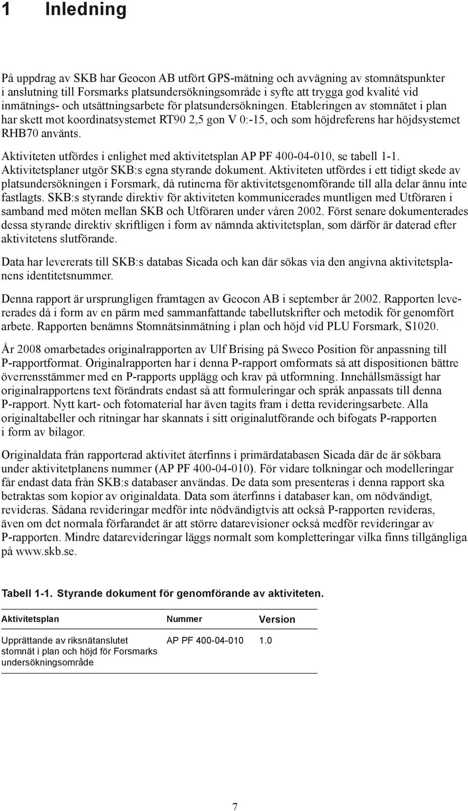 Aktiviteten utfördes i enlighet med aktivitetsplan AP PF 400-04-010, se tabell 1-1. Aktivitetsplaner utgör SKB:s egna styrande dokument.