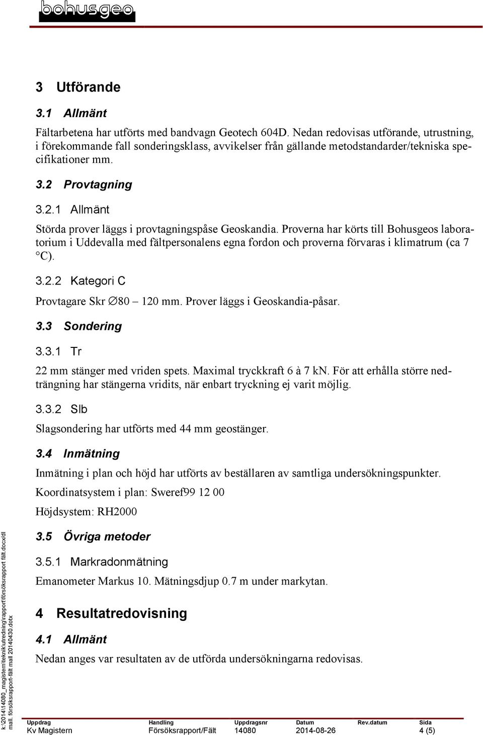 Provtagning 3.2.1 Allmänt Störda prover läggs i provtagningspåse Geoskandia.
