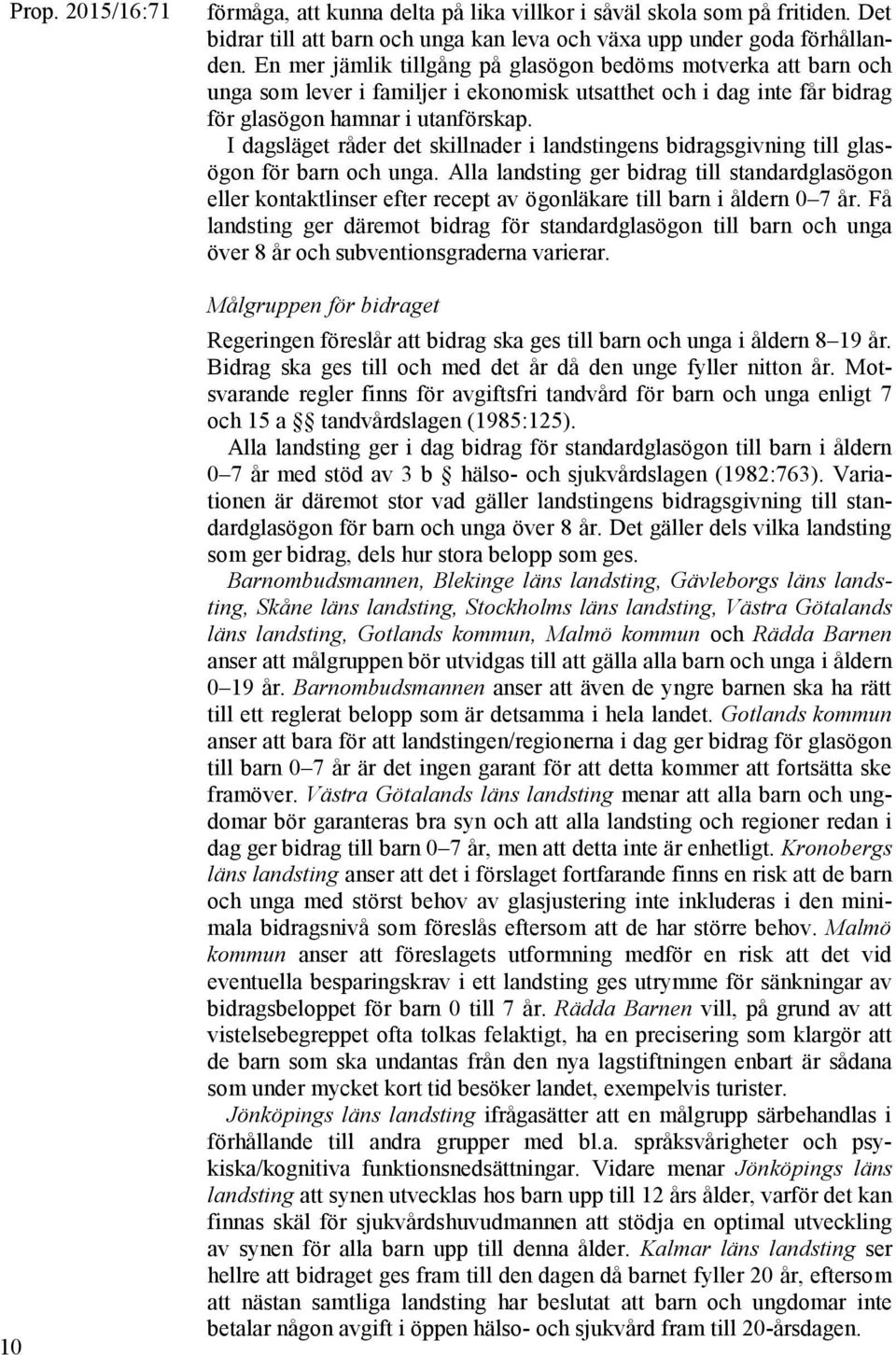 I dagsläget råder det skillnader i landstingens bidragsgivning till glasögon för barn och unga.