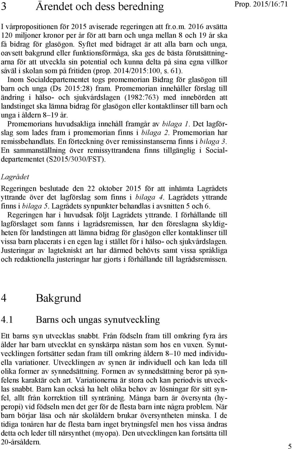 Syftet med bidraget är att alla barn och unga, oavsett bakgrund eller funktionsförmåga, ska ges de bästa förutsättningarna för att utveckla sin potential och kunna delta på sina egna villkor såväl i