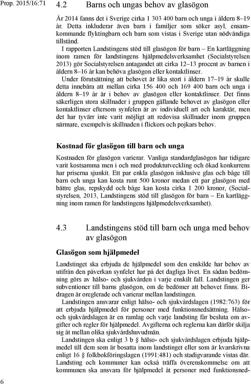 I rapporten Landstingens stöd till glasögon för barn En kartläggning inom ramen för landstingens hjälpmedelsverksamhet (Socialstyrelsen 2013) gör Socialstyrelsen antagandet att cirka 12 13 procent av