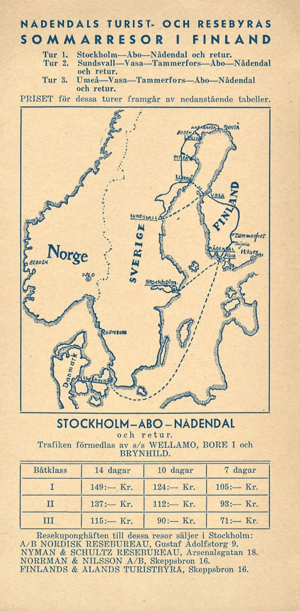 - STOCKHOLM-ÅBO NÅDENDAL Trafiken förmedlas av s/s WELLAMO, BORE I och BRYNHILD. Båtklass 14 dagar 10 dagar 7 dagar I 149: Kr. 124: Kr. 105: Kr. II 111 I Kr. Kr. 93: Kr.