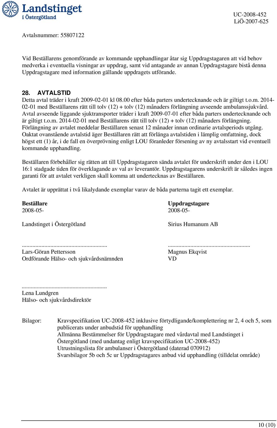 00 efter båda parters undertecknande och är giltigt t.o.m. 2014-02-01 med Beställarens rätt till tolv (12) + tolv (12) månaders förlängning avseende ambulanssjukvård.