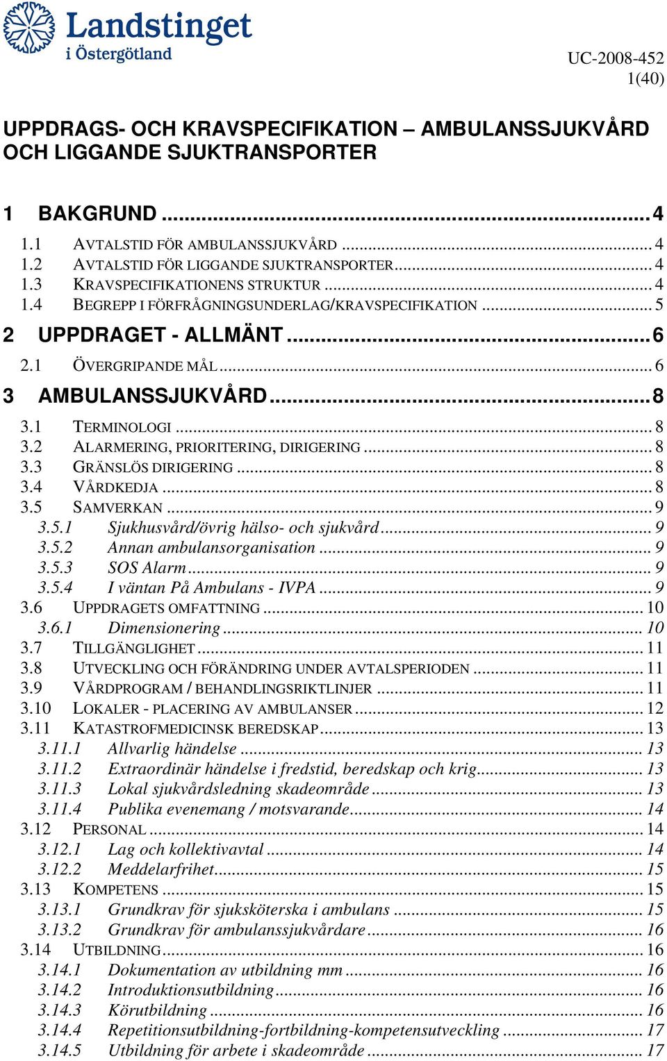.. 8 3.3 GRÄNSLÖS DIRIGERING... 8 3.4 VÅRDKEDJA... 8 3.5 SAMVERKAN... 9 3.5.1 Sjukhusvård/övrig hälso- och sjukvård... 9 3.5.2 Annan ambulansorganisation... 9 3.5.3 SOS Alarm... 9 3.5.4 I väntan På Ambulans - IVPA.