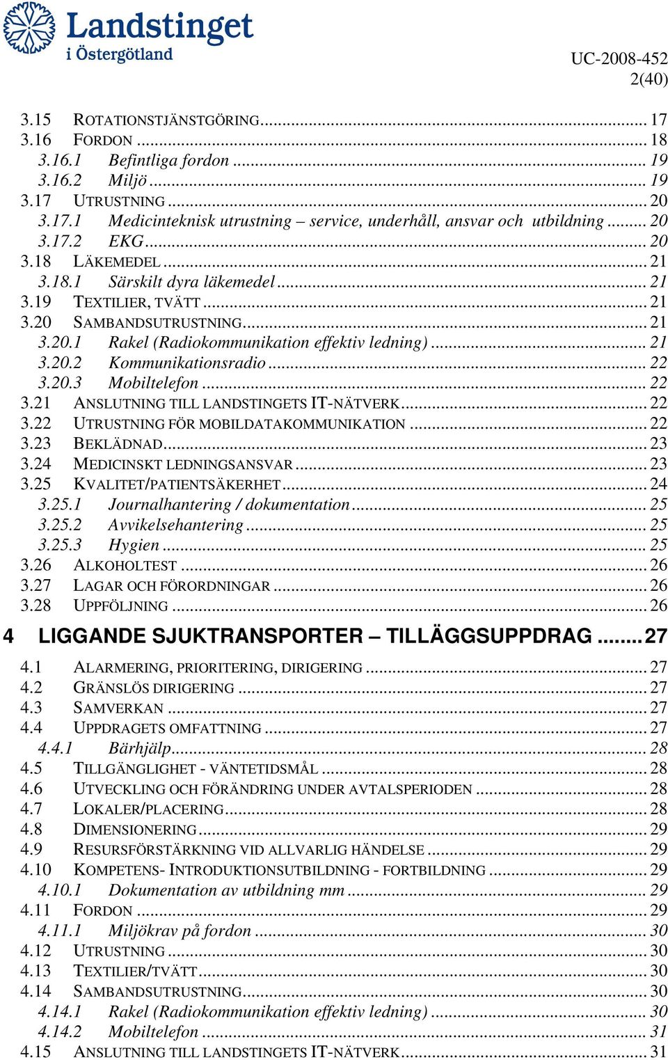 .. 22 3.20.3 Mobiltelefon... 22 3.21 ANSLUTNING TILL LANDSTINGETS IT-NÄTVERK... 22 3.22 UTRUSTNING FÖR MOBILDATAKOMMUNIKATION... 22 3.23 BEKLÄDNAD... 23 3.24 MEDICINSKT LEDNINGSANSVAR... 23 3.25 KVALITET/PATIENTSÄKERHET.