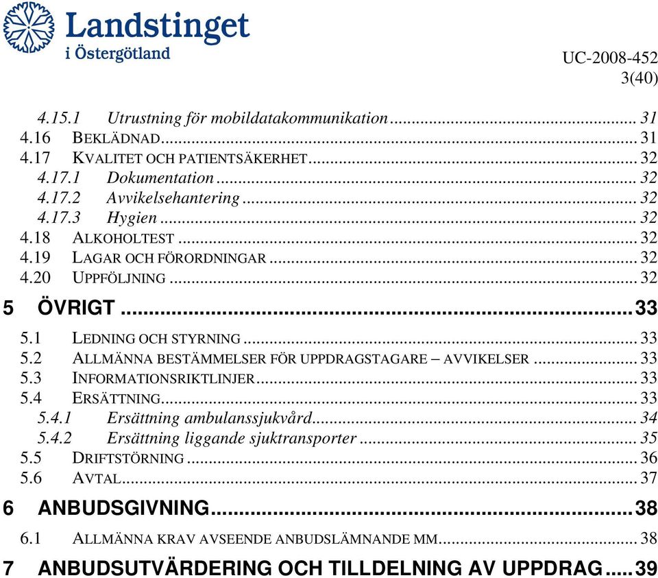 2 ALLMÄNNA BESTÄMMELSER FÖR UPPDRAGSTAGARE AVVIKELSER... 33 5.3 INFORMATIONSRIKTLINJER... 33 5.4 ERSÄTTNING... 33 5.4.1 Ersättning ambulanssjukvård... 34 5.4.2 Ersättning liggande sjuktransporter.