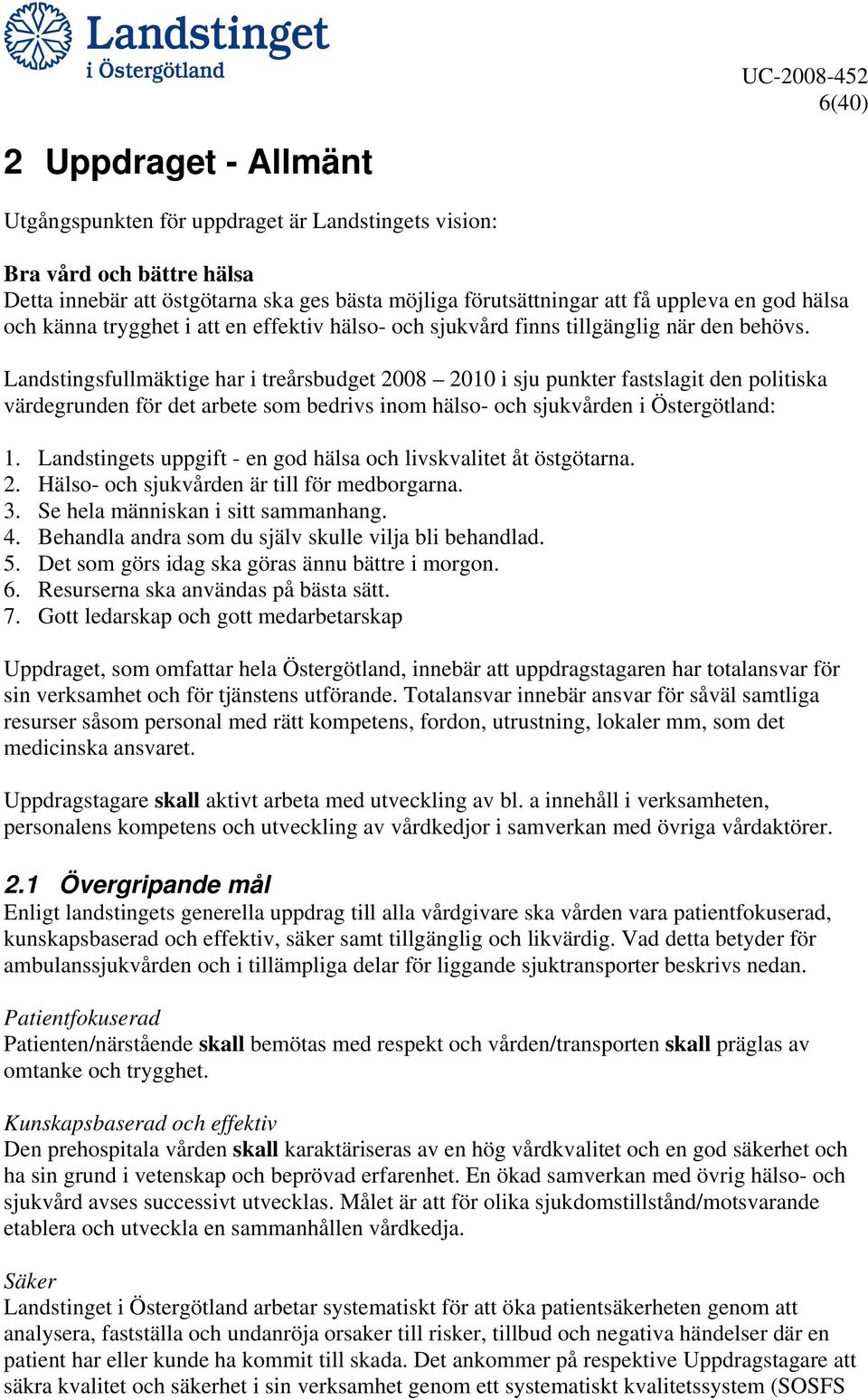 Landstingsfullmäktige har i treårsbudget 2008 2010 i sju punkter fastslagit den politiska värdegrunden för det arbete som bedrivs inom hälso- och sjukvården i Östergötland: 1.