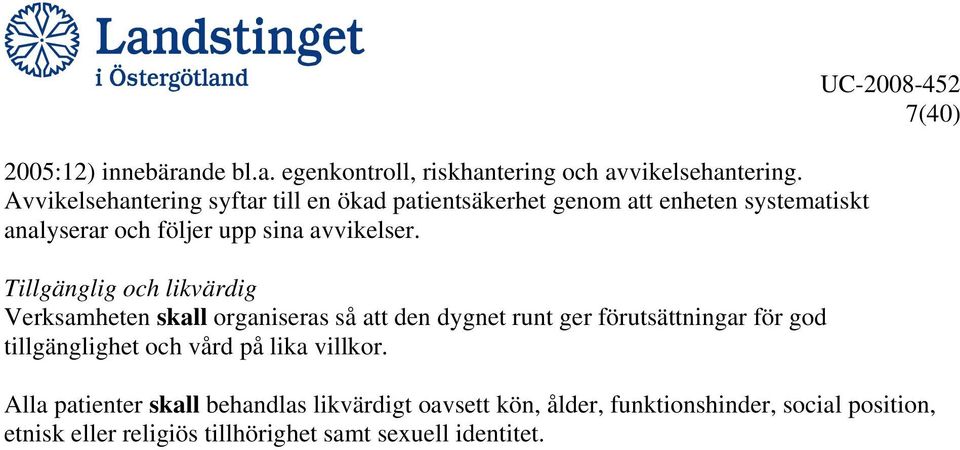 Tillgänglig och likvärdig Verksamheten skall organiseras så att den dygnet runt ger förutsättningar för god tillgänglighet och vård