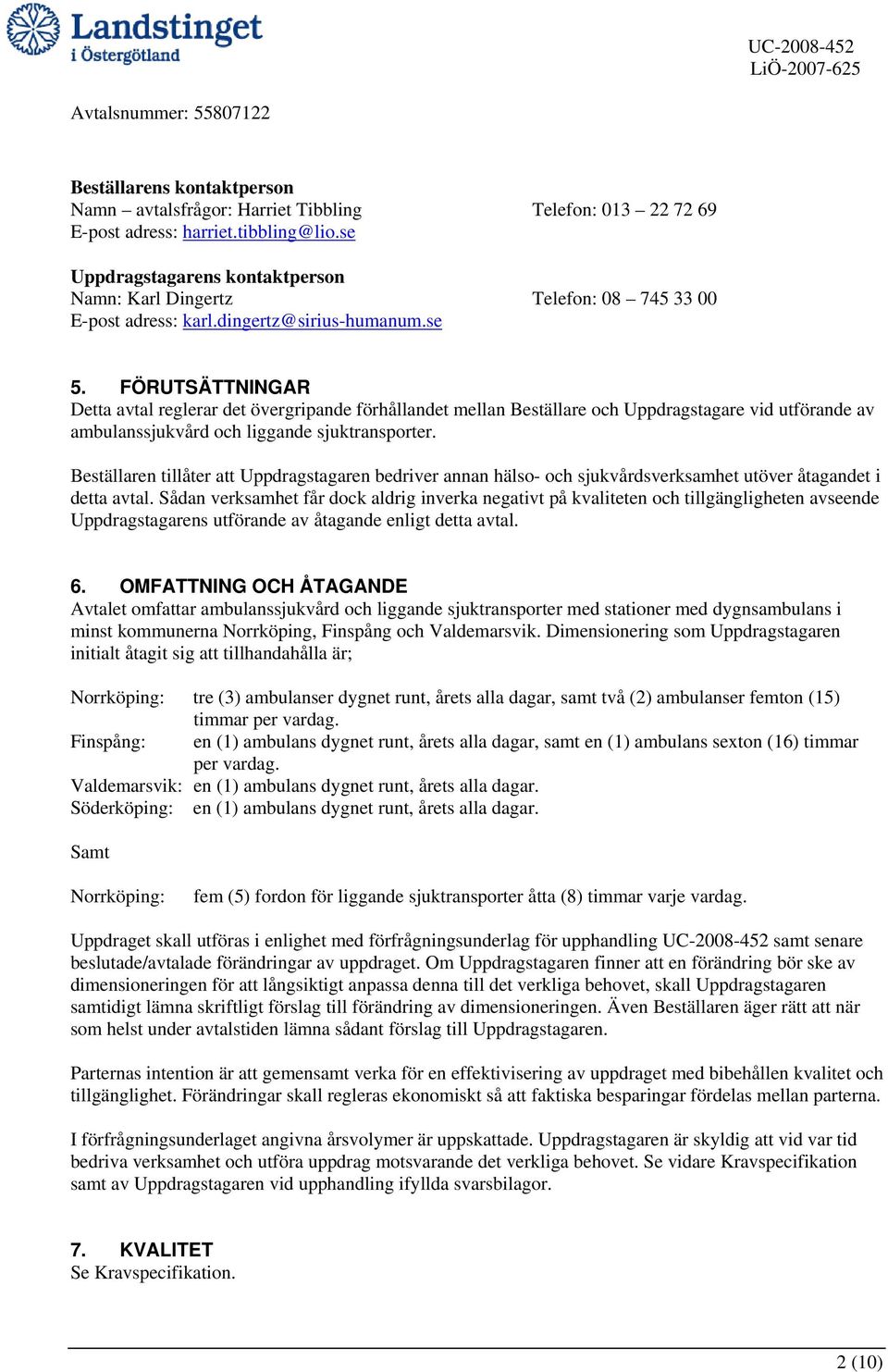 FÖRUTSÄTTNINGAR Detta avtal reglerar det övergripande förhållandet mellan Beställare och Uppdragstagare vid utförande av ambulanssjukvård och liggande sjuktransporter.