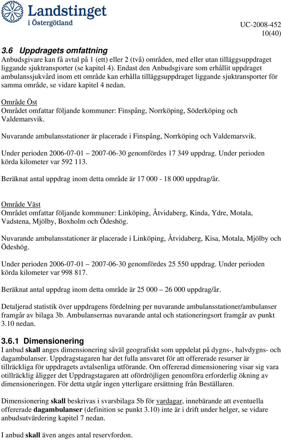 Område Öst Området omfattar följande kommuner: Finspång, Norrköping, Söderköping och Valdemarsvik. Nuvarande ambulansstationer är placerade i Finspång, Norrköping och Valdemarsvik.