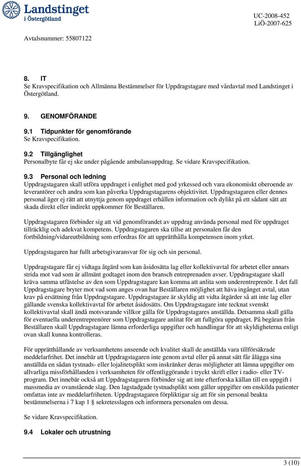 2 Tillgänglighet Personalbyte får ej ske under pågående ambulansuppdrag. Se vidare Kravspecifikation. 9.