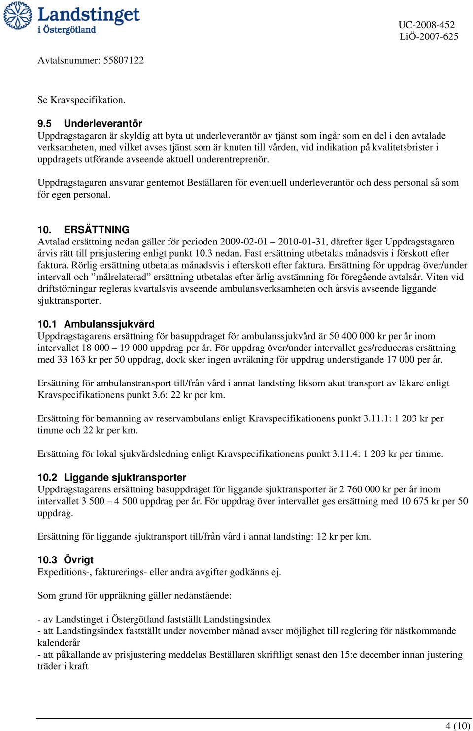 på kvalitetsbrister i uppdragets utförande avseende aktuell underentreprenör. Uppdragstagaren ansvarar gentemot Beställaren för eventuell underleverantör och dess personal så som för egen personal.