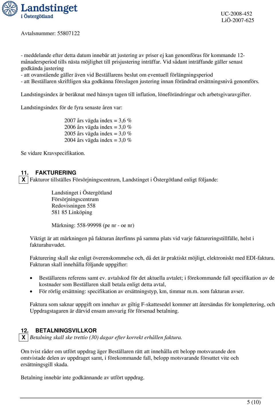 justering innan förändrad ersättningsnivå genomförs. Landstingsindex är beräknat med hänsyn tagen till inflation, löneförändringar och arbetsgivaravgifter.