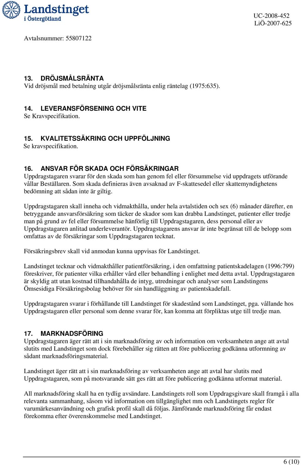 ANSVAR FÖR SKADA OCH FÖRSÄKRINGAR Uppdragstagaren svarar för den skada som han genom fel eller försummelse vid uppdragets utförande vållar Beställaren.