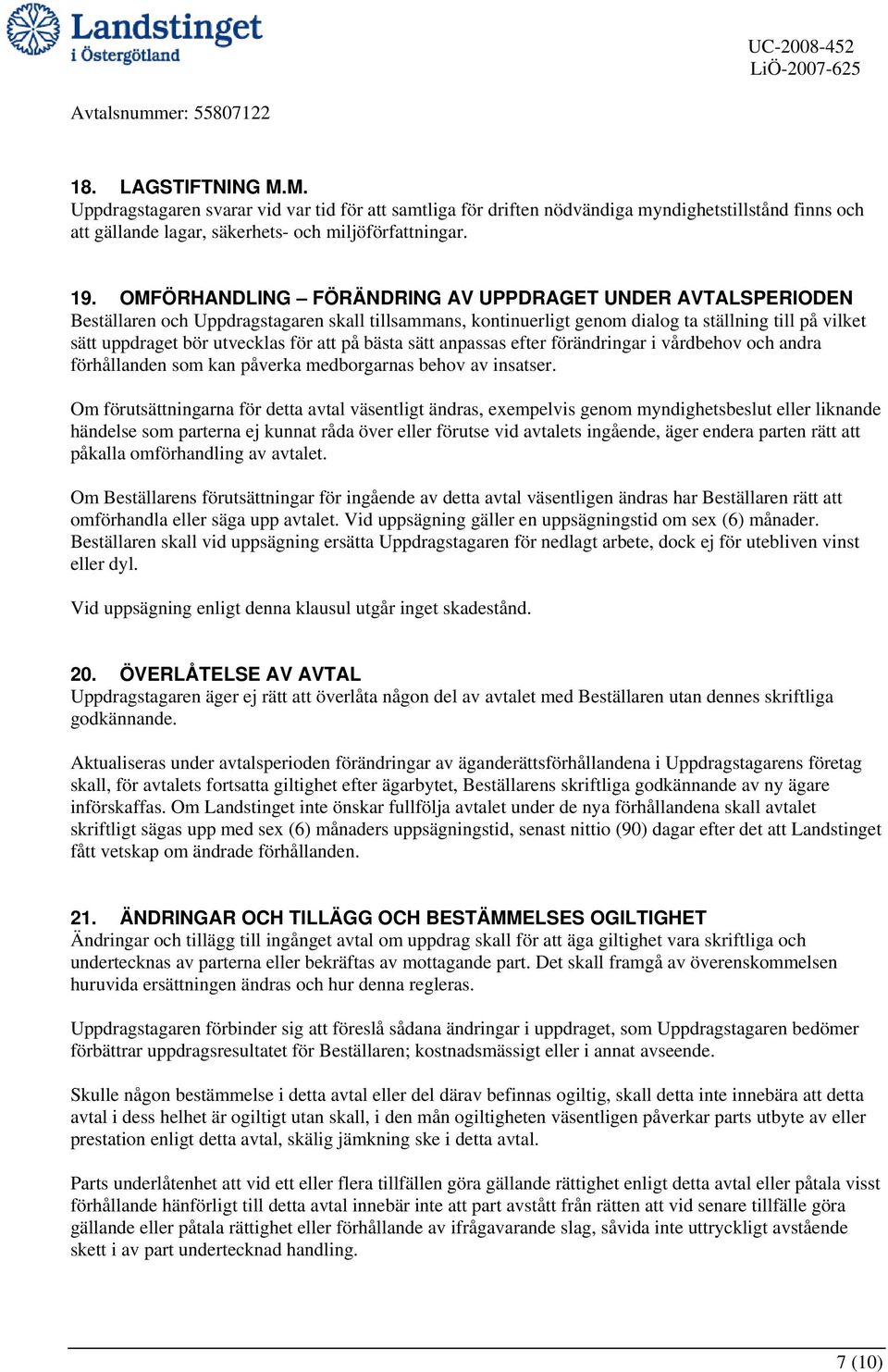 OMFÖRHANDLING FÖRÄNDRING AV UPPDRAGET UNDER AVTALSPERIODEN Beställaren och Uppdragstagaren skall tillsammans, kontinuerligt genom dialog ta ställning till på vilket sätt uppdraget bör utvecklas för