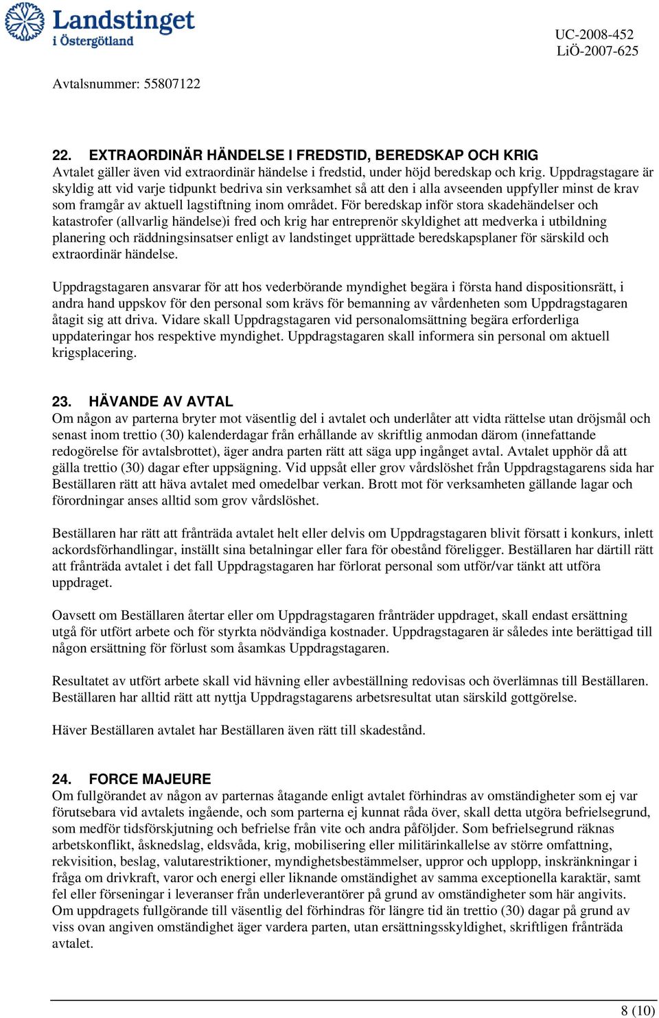 För beredskap inför stora skadehändelser och katastrofer (allvarlig händelse)i fred och krig har entreprenör skyldighet att medverka i utbildning planering och räddningsinsatser enligt av landstinget