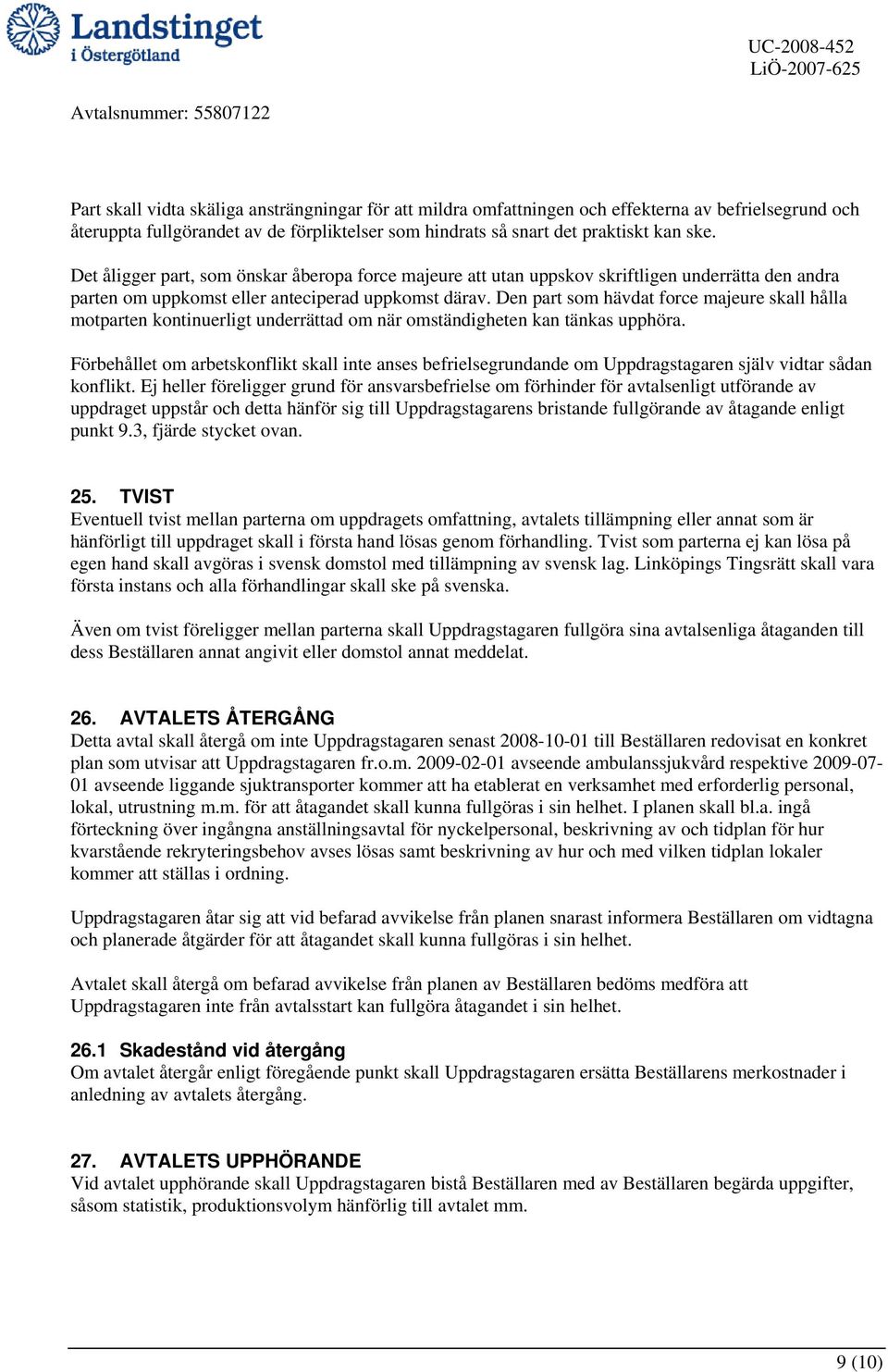 Den part som hävdat force majeure skall hålla motparten kontinuerligt underrättad om när omständigheten kan tänkas upphöra.