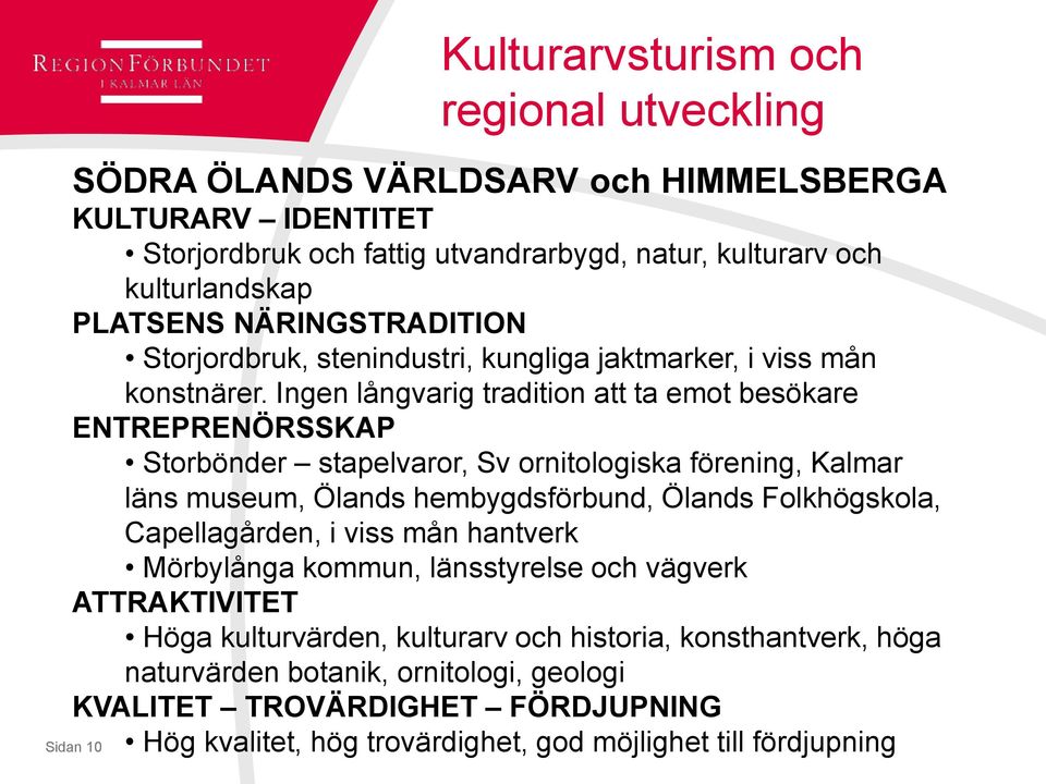 Ingen långvarig tradition att ta emot besökare ENTREPRENÖRSSKAP Storbönder stapelvaror, Sv ornitologiska förening, Kalmar läns museum, Ölands hembygdsförbund, Ölands Folkhögskola,