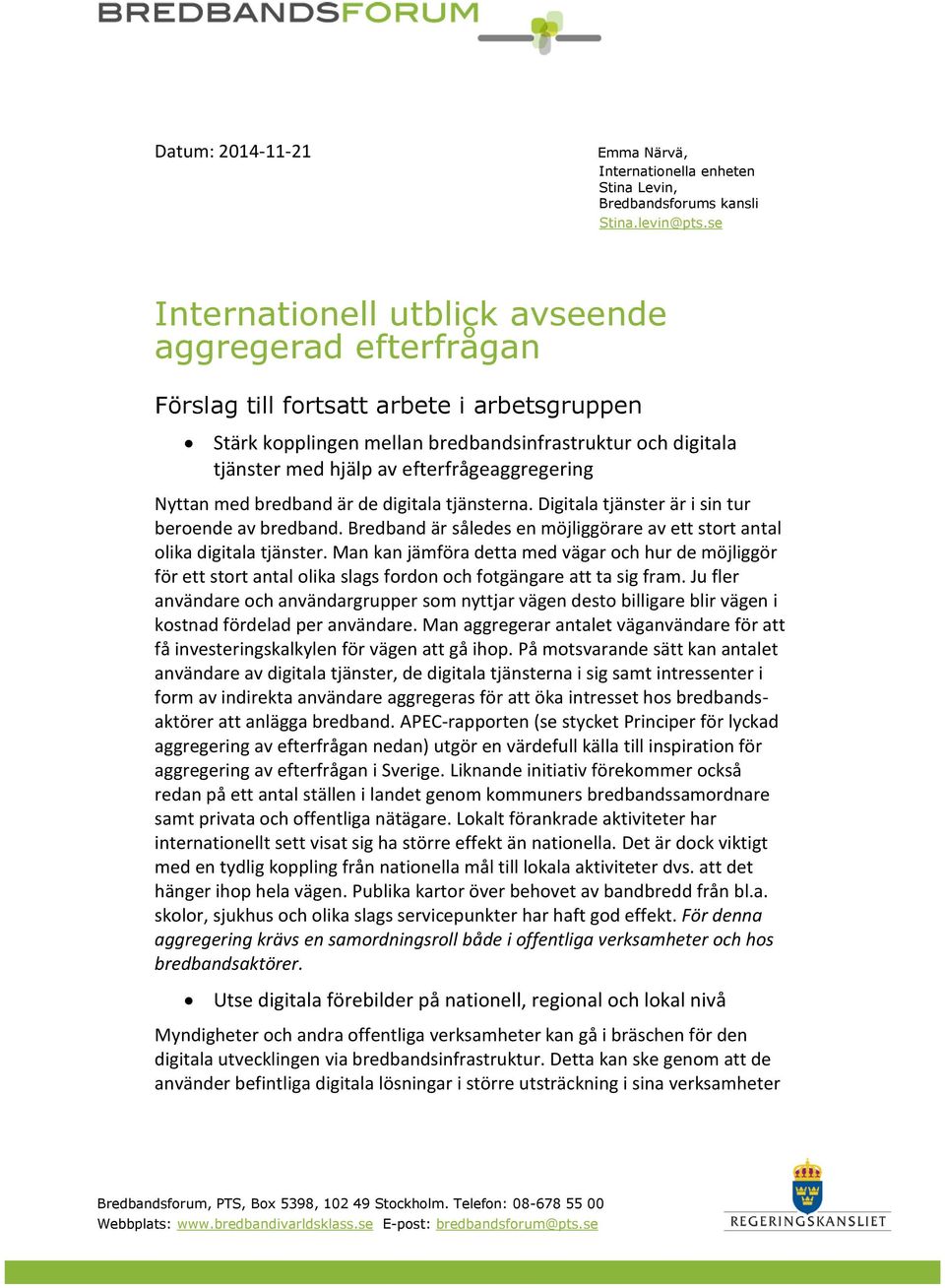 efterfrågeaggregering Nyttan med bredband är de digitala tjänsterna. Digitala tjänster är i sin tur beroende av bredband.