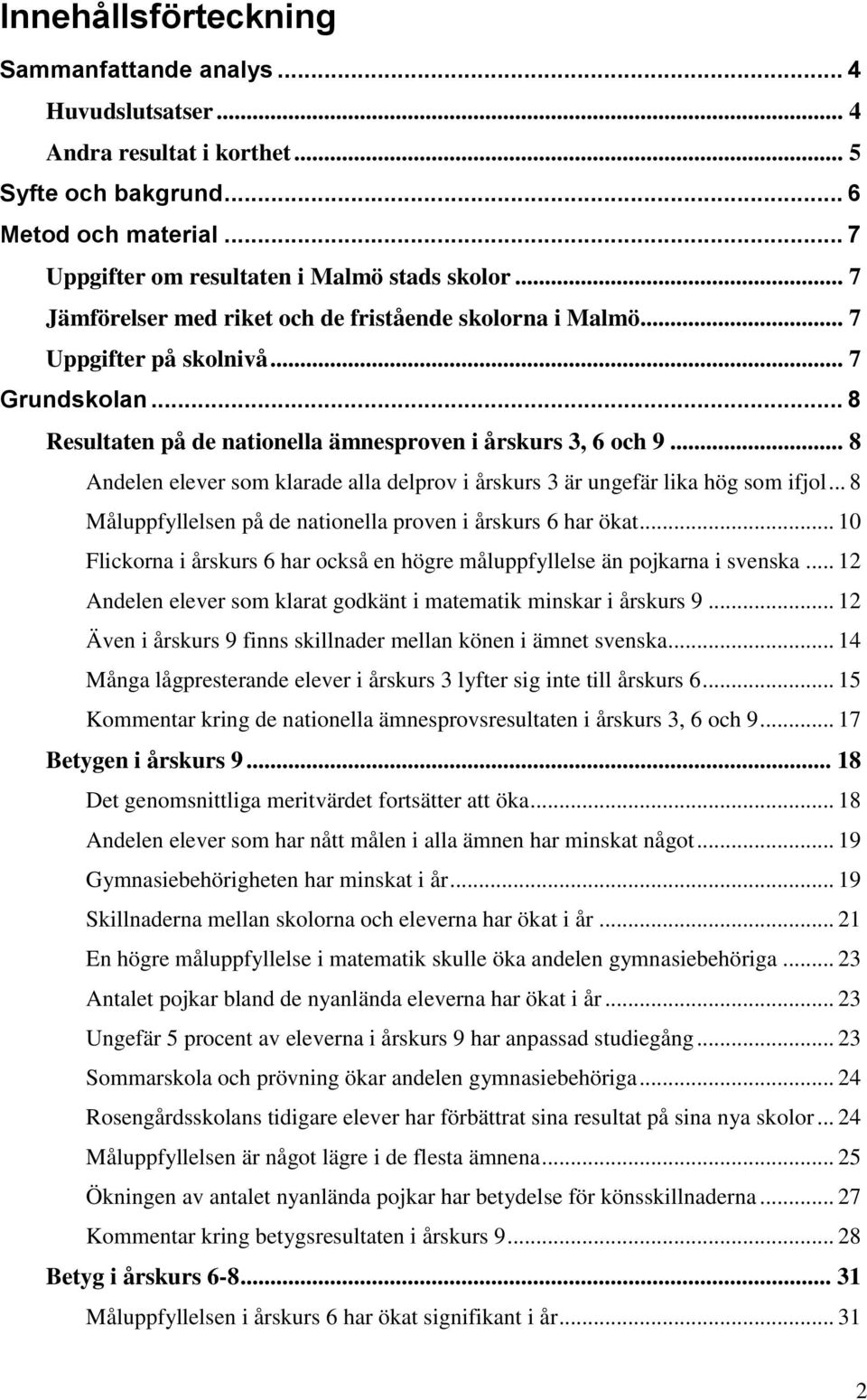 .. 8 Andelen elever som klarade alla delprov i årskurs 3 är ungefär lika hög som ifjol... 8 Måluppfyllelsen på de nationella proven i årskurs 6 har ökat.