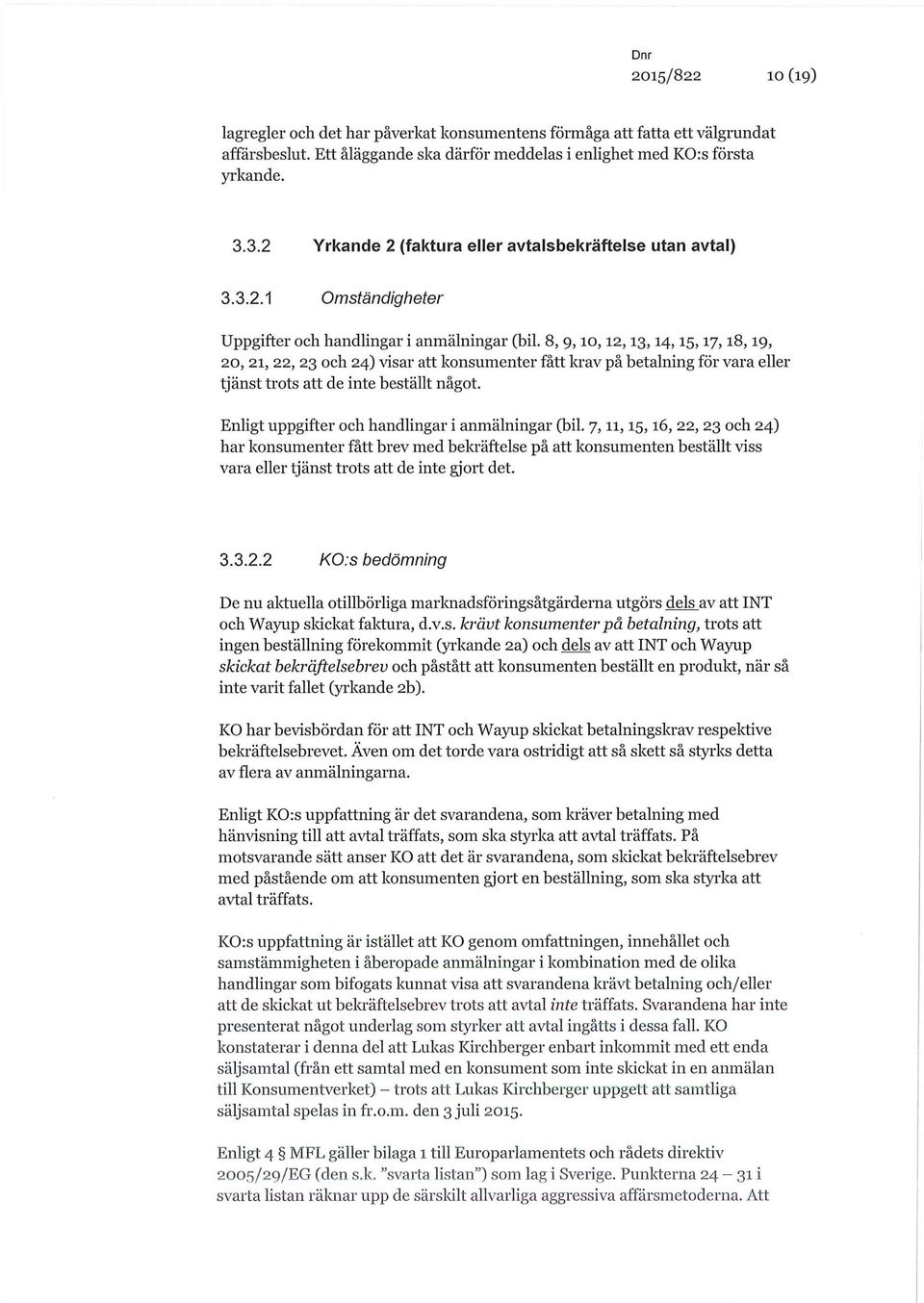 8, 9,10,12,13,14,15,17,18,19, 20, 21, 22, 23 och 24) visar att konsumenter fått krav på betalning för vara eller tjänst trots att de inte beställt något.