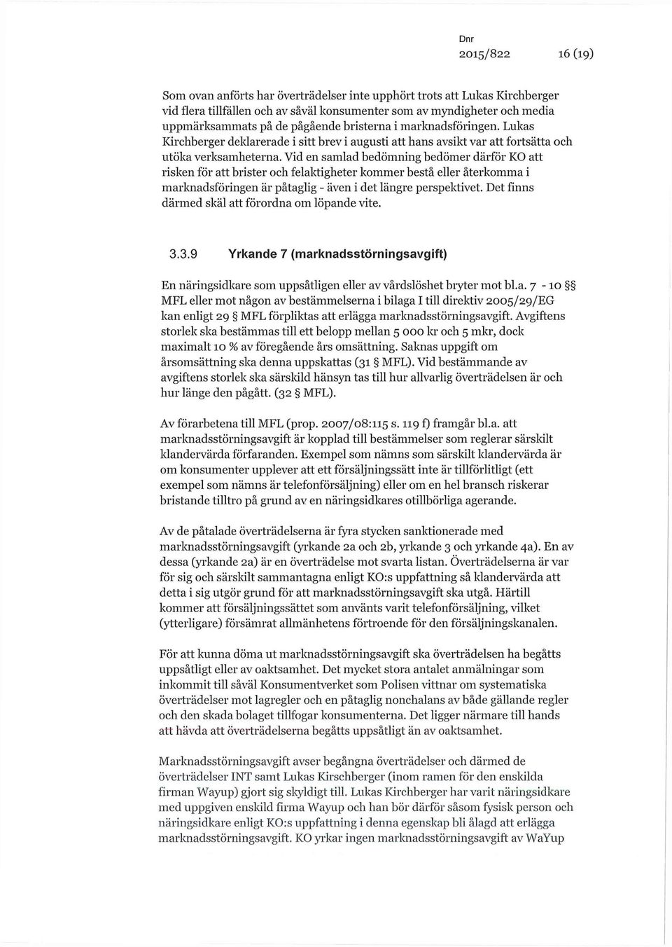 Vid en samlad bedömning bedömer därför KO att risken för att brister och felaktigheter kommer bestå eller återkomma i marknadsföringen är påtaglig - även i det längre perspektivet.