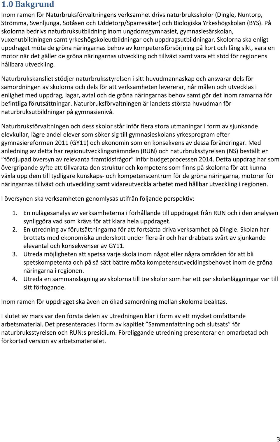 Skolorna ska enligt uppdraget möta de gröna näringarnas behov av kompetensförsörjning på kort och lång sikt, vara en motor när det gäller de gröna näringarnas utveckling och tillväxt samt vara ett